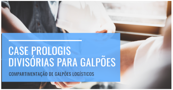 Compartimentação de galpões logísticos: conheça o case da Prologis